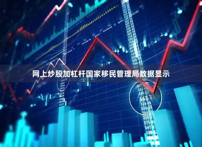 网上炒股加杠杆国家移民管理局数据显示